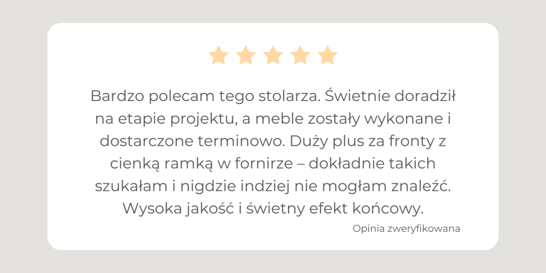 Bardzo polecam tego stolarza. Świetnie doradził na etapie projektu, a meble zostały wykonane i dostarczone terminowo. Duży plus za fronty z cienką ramką w fornirze – dokładnie takich szukałam i nigdzie indziej nie mogłam znaleźć. Wysoka jakość i świetny efekt końcowy.